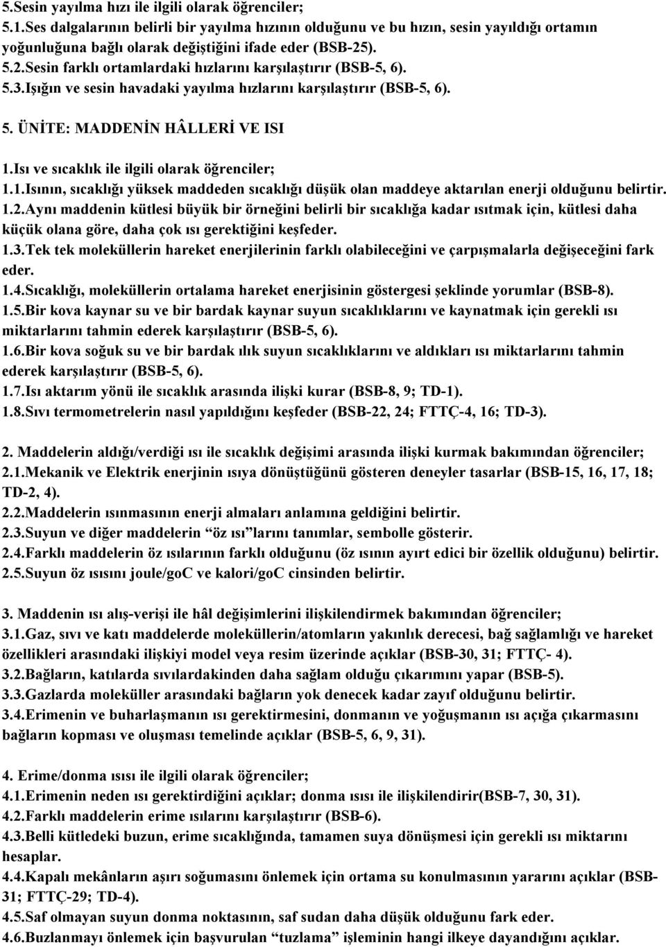 ). 5.2.Sesin farklı ortamlardaki hızlarını karşılaştırır (BSB-5, 6). 5.3.Işığın ve sesin havadaki yayılma hızlarını karşılaştırır (BSB-5, 6). 5. ÜNİTE: MADDENİN HÂLLERİ VE ISI 1.