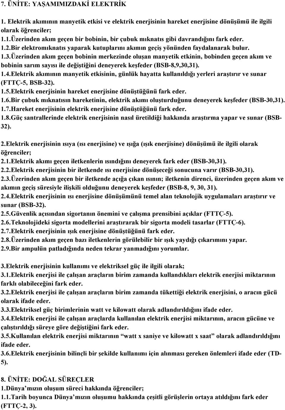 Üzerinden akım geçen bobinin merkezinde oluşan manyetik etkinin, bobinden geçen akım ve bobinin sarım sayısı ile değiştiğini deneyerek keşfeder (BSB-8,9,30,31). 1.4.