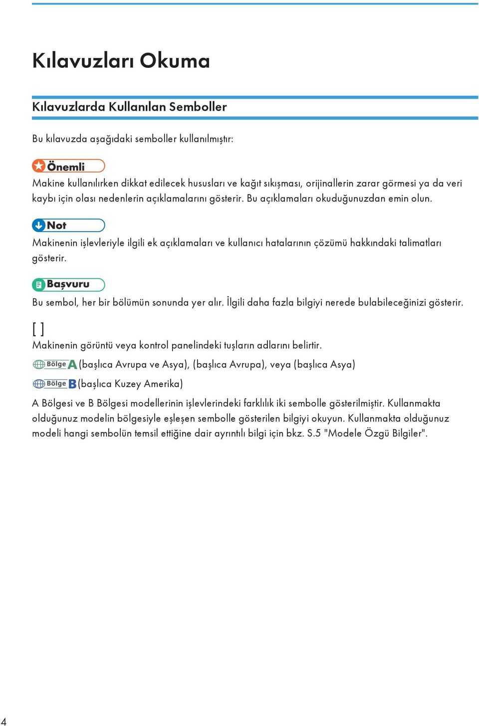 Makinenin işlevleriyle ilgili ek açıklamaları ve kullanıcı hatalarının çözümü hakkındaki talimatları gösterir. Bu sembol, her bir bölümün sonunda yer alır.