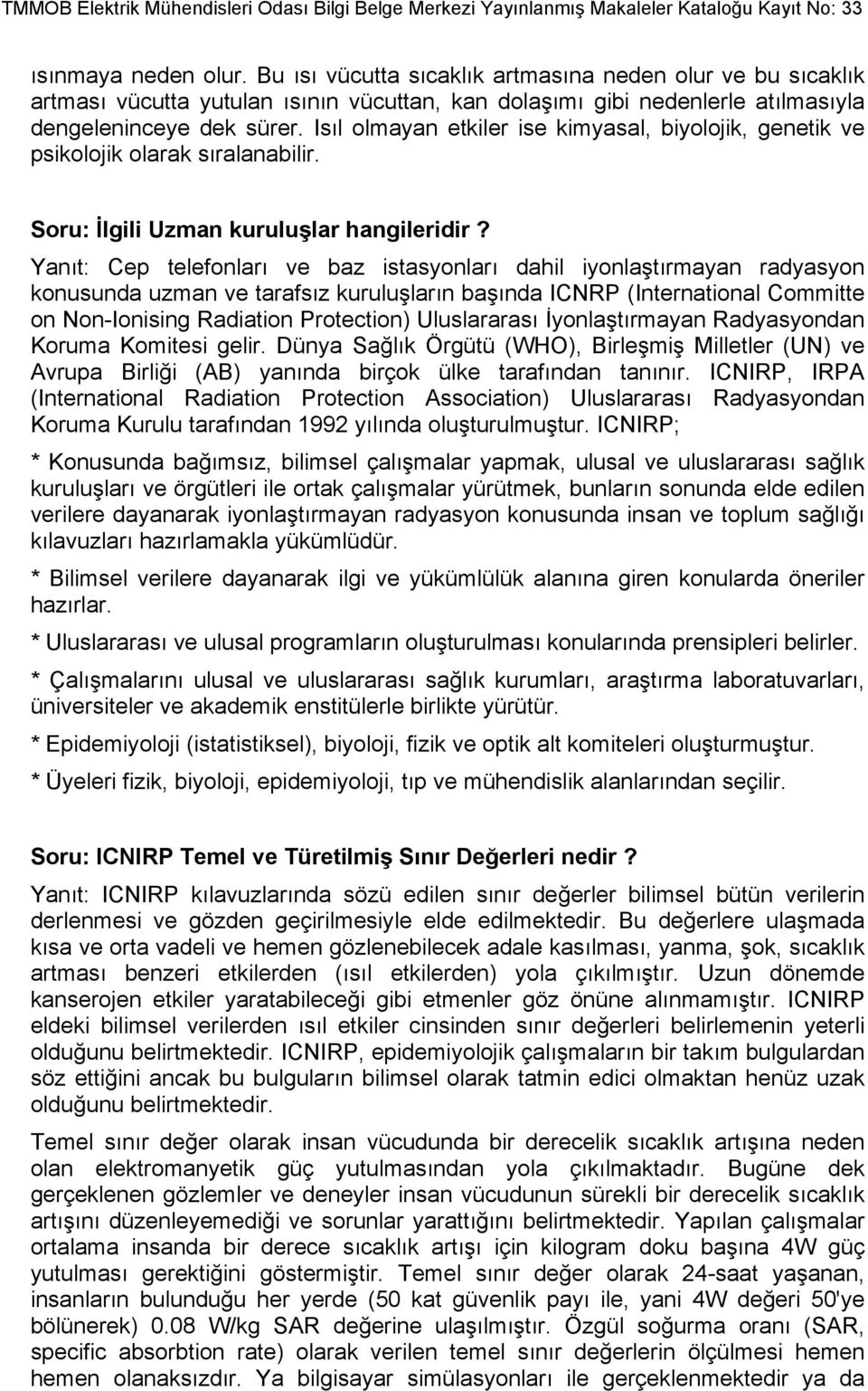 Yanıt: Cep telefonları ve baz istasyonları dahil iyonlaştırmayan radyasyon konusunda uzman ve tarafsız kuruluşların başında ICNRP (International Committe on Non-Ionising Radiation Protection)