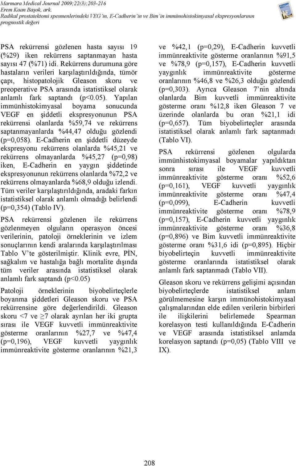 Yapılan immünhistokimyasal boyama sonucunda VEGF en şiddetli ekspresyonunun PSA rekürrensi olanlarda %59,74 ve rekürrens saptanmayanlarda %44,47 olduğu gözlendi (p=0,058).