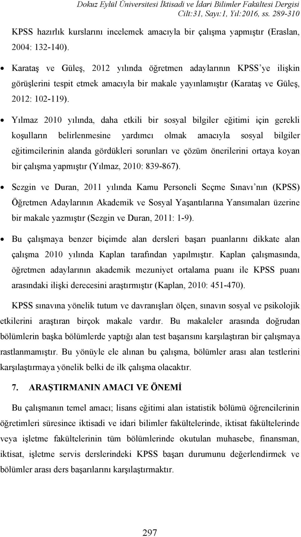 Yılmaz 2010 yılında, daha etkili bir sosyal bilgiler eğitimi için gerekli koşulların belirlenmesine yardımcı olmak amacıyla sosyal bilgiler eğitimcilerinin alanda gördükleri sorunları ve çözüm