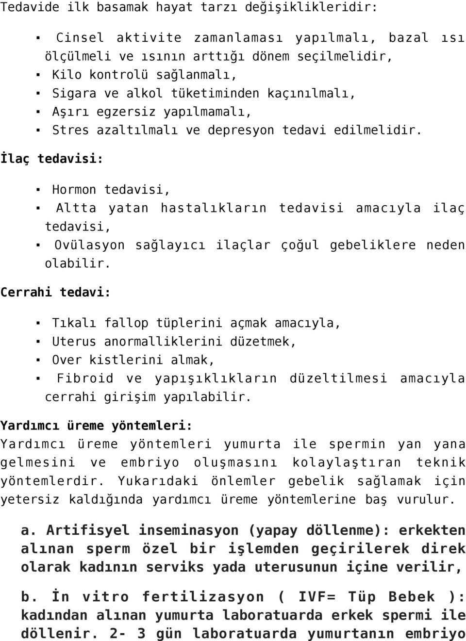 İlaç tedavisi: Hormon tedavisi, Altta yatan hastalıkların tedavisi amacıyla ilaç tedavisi, Ovülasyon sağlayıcı ilaçlar çoğul gebeliklere neden olabilir.