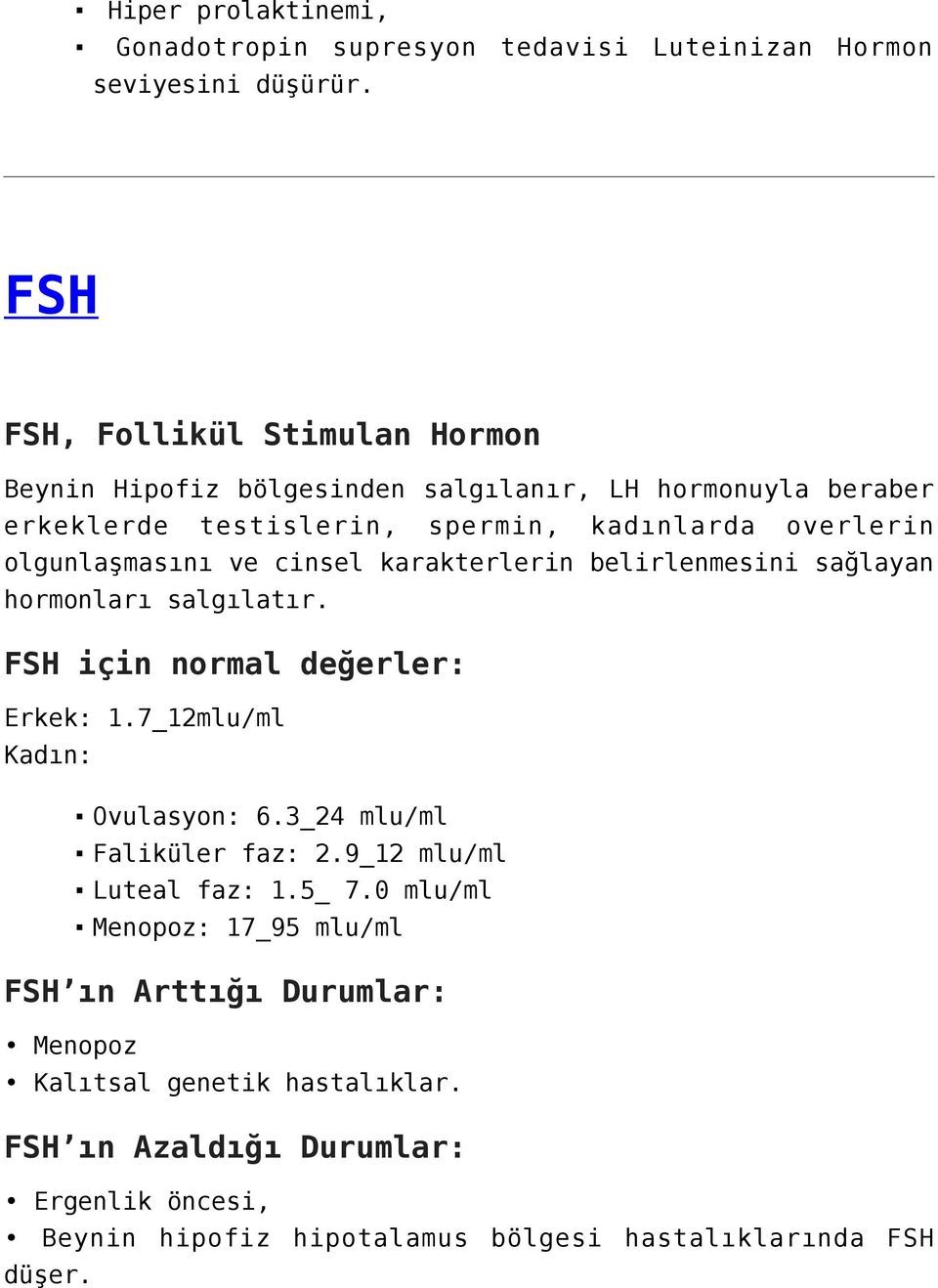 olgunlaşmasını ve cinsel karakterlerin belirlenmesini sağlayan hormonları salgılatır. FSH için normal değerler: Erkek: 1.7_12mlu/ml Kadın: Ovulasyon: 6.