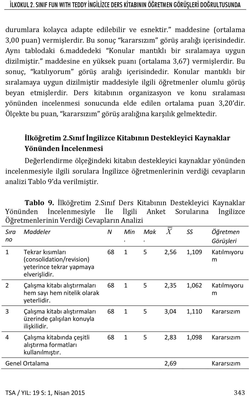 Bu sonuç, katılıyorum görüş aralığı içerisindedir. Konular mantıklı bir sıralamaya uygun dizilmiştir maddesiyle ilgili öğretmenler olumlu görüş beyan etmişlerdir.