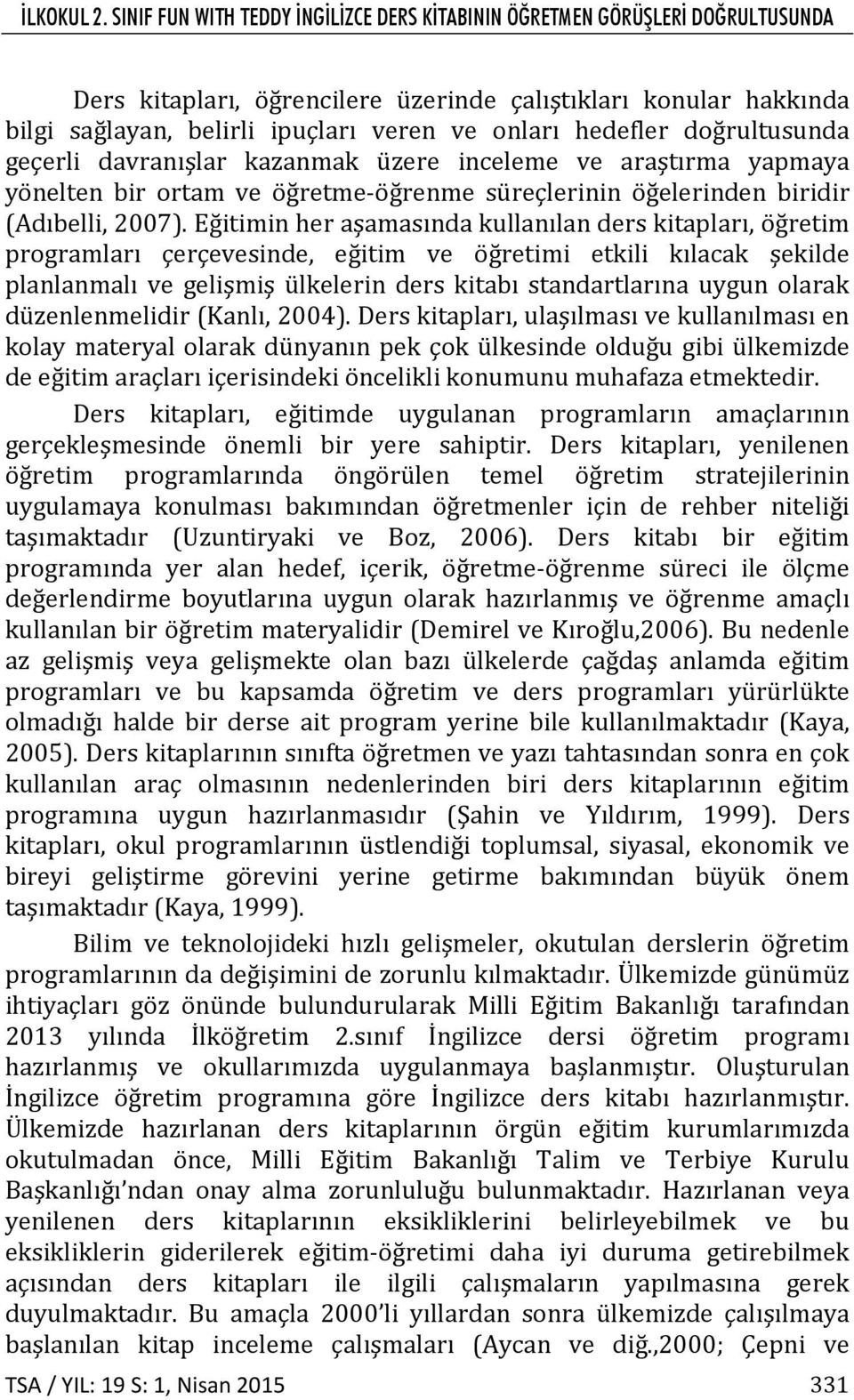 hedefler doğrultusunda geçerli davranışlar kazanmak üzere inceleme ve araştırma yapmaya yönelten bir ortam ve öğretme öğrenme süreçlerinin öğelerinden biridir (Adıbelli, 2007).