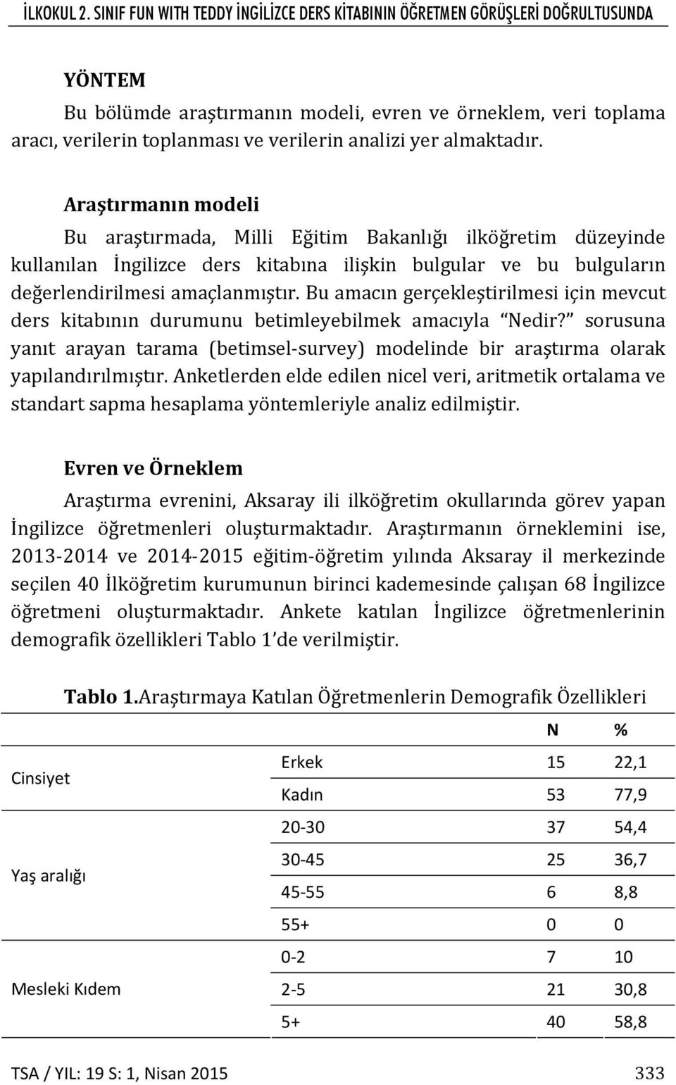 yer almaktadır. Araştırmanın modeli Bu araştırmada, Milli Eğitim Bakanlığı ilköğretim düzeyinde kullanılan İngilizce ders kitabına ilişkin bulgular ve bu bulguların değerlendirilmesi amaçlanmıştır.