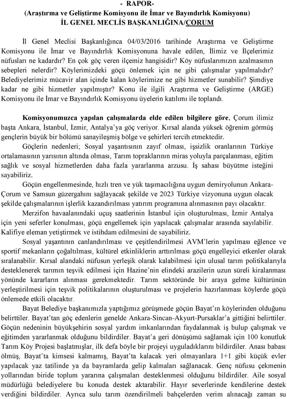 Köylerimizdeki göçü önlemek için ne gibi çalışmalar yapılmalıdır? Belediyelerimiz mücavir alan içinde kalan köylerimize ne gibi hizmetler sunabilir? Şimdiye kadar ne gibi hizmetler yapılmıştır?