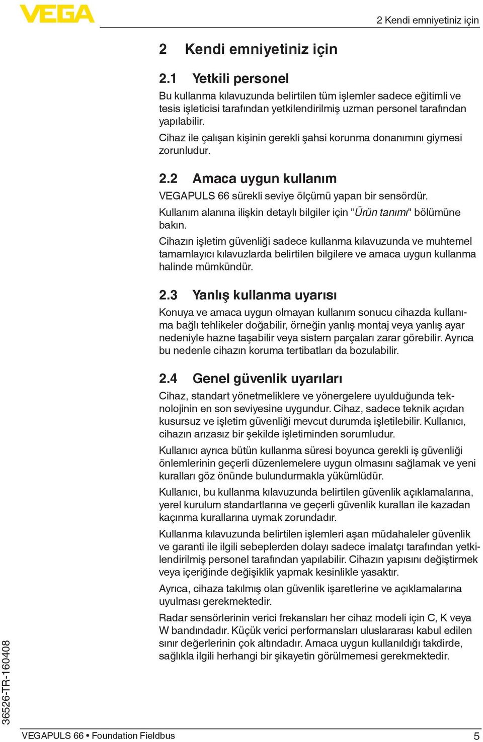 Cihaz ile çalışan kişinin gerekli şahsi korunma donanımını giymesi zorunludur. 2.2 Amaca uygun kullanım VEGAPULS 66 sürekli seviye ölçümü yapan bir sensördür.