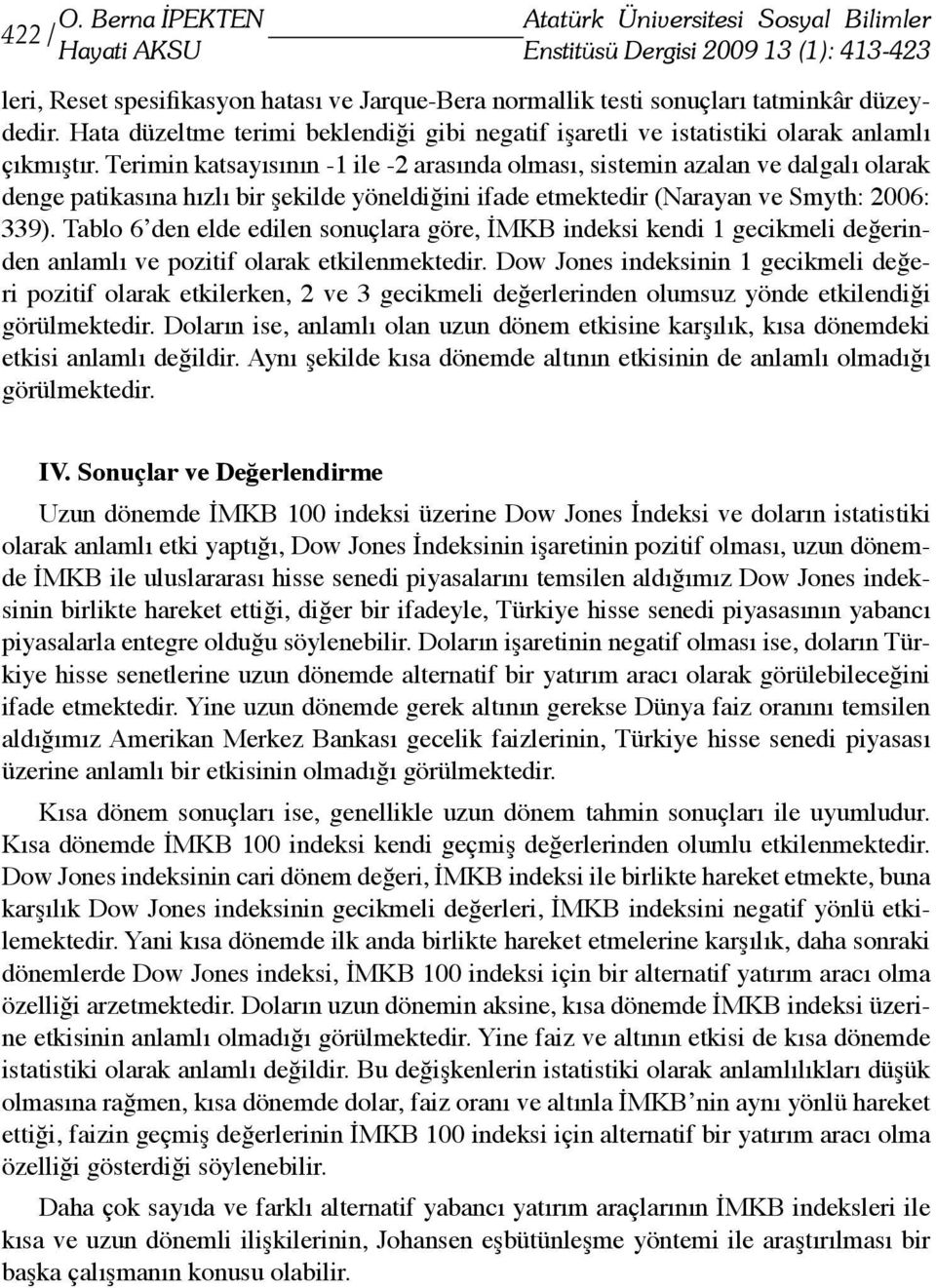 Terimin katsayısının -1 ile -2 arasında olması, sistemin azalan ve dalgalı olarak denge patikasına hızlı bir şekilde yöneldiğini ifade etmektedir (Narayan ve Smyth: 2006: 339).