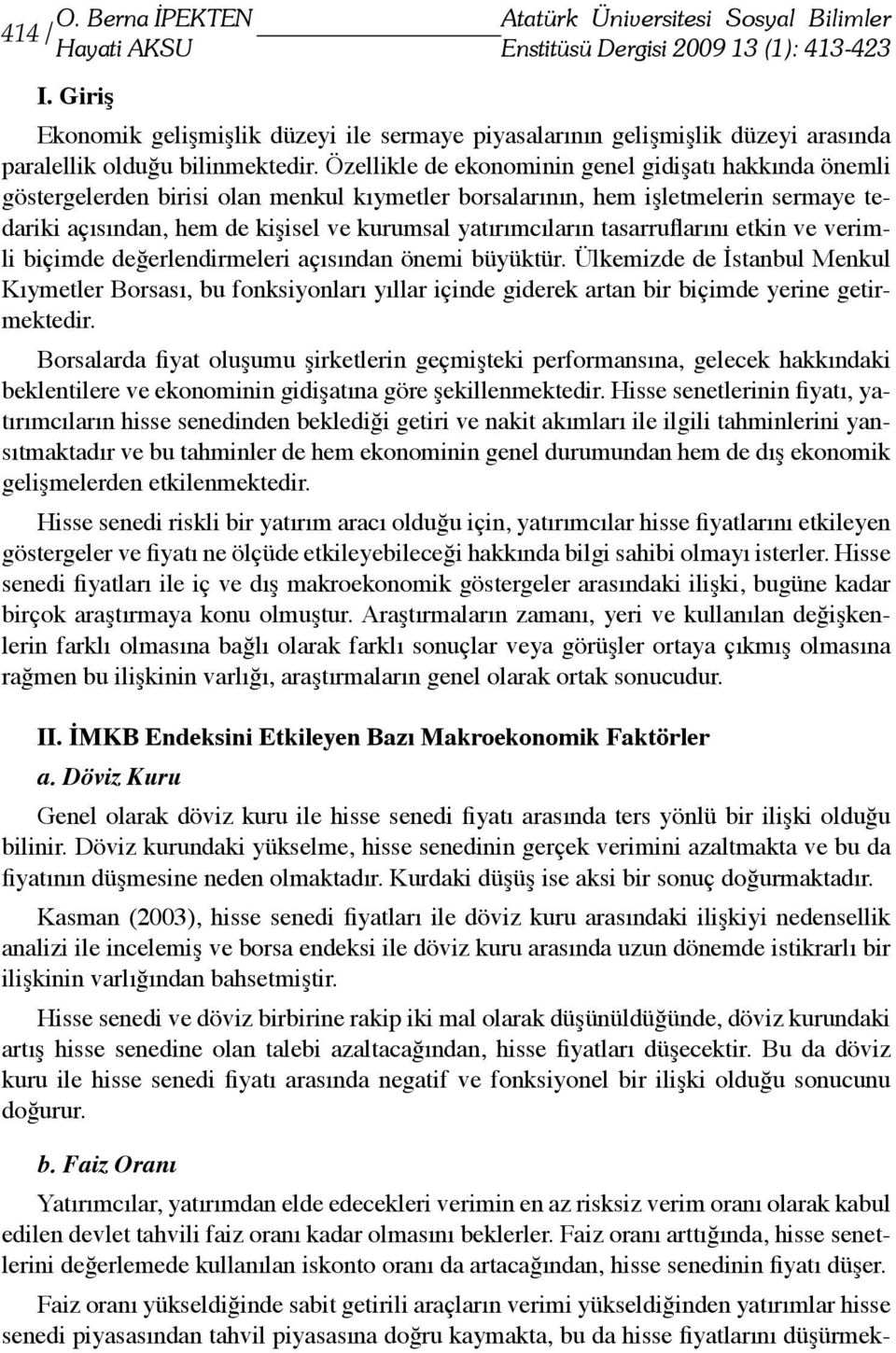 Özellikle de ekonominin genel gidişatı hakkında önemli göstergelerden birisi olan menkul kıymetler borsalarının, hem işletmelerin sermaye tedariki açısından, hem de kişisel ve kurumsal yatırımcıların