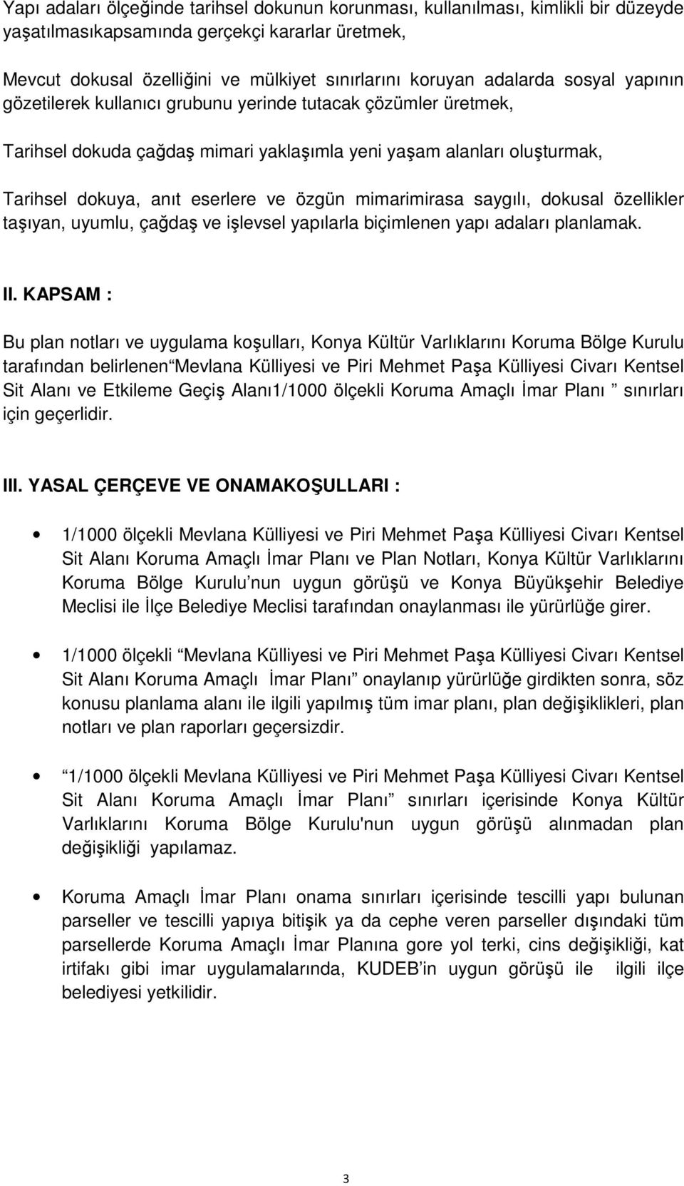 özgün mimarimirasa saygılı, dokusal özellikler taşıyan, uyumlu, çağdaş ve işlevsel yapılarla biçimlenen yapı adaları planlamak. II.