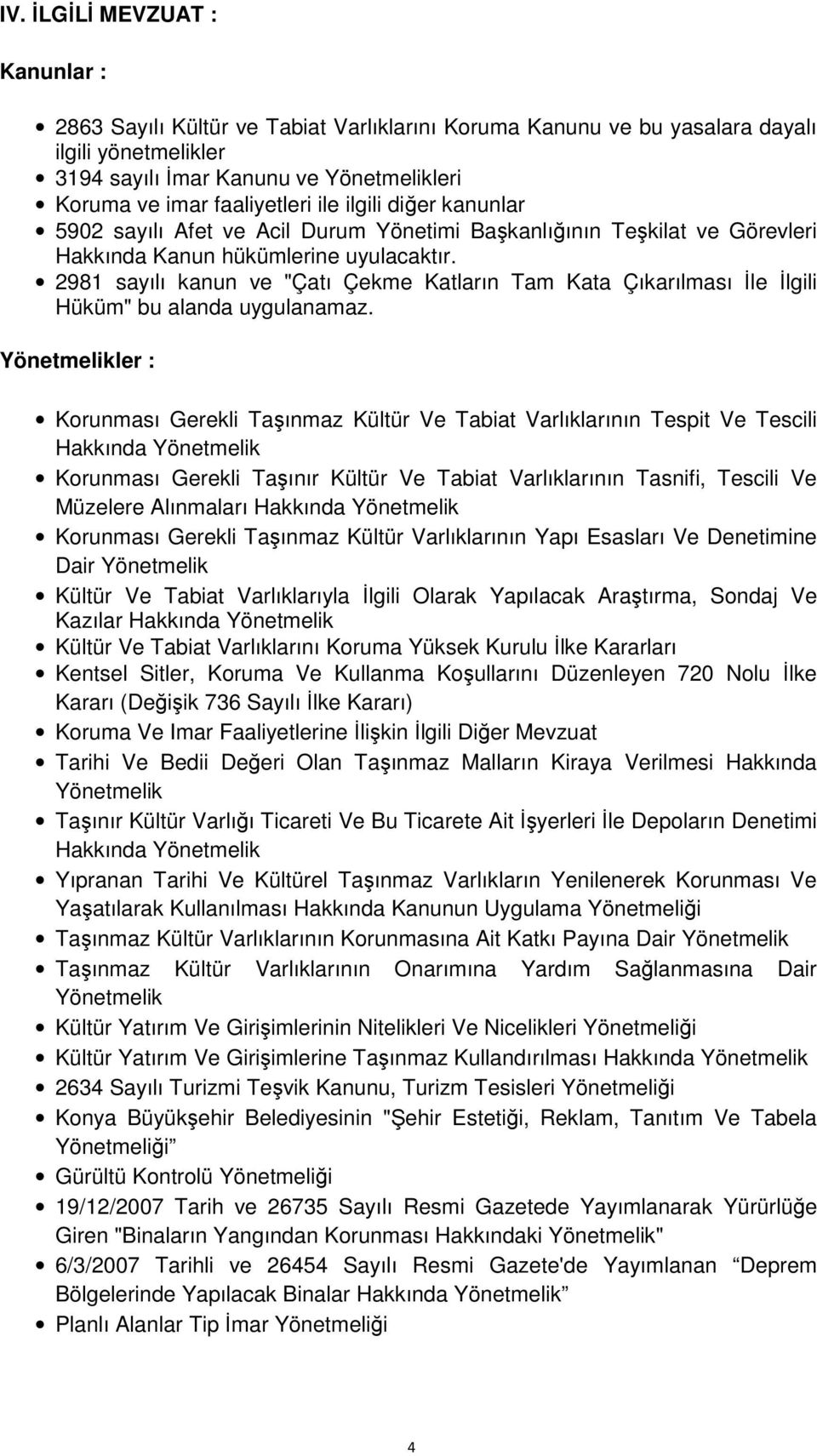 2981 sayılı kanun ve "Çatı Çekme Katların Tam Kata Çıkarılması İle İlgili Hüküm" bu alanda uygulanamaz.