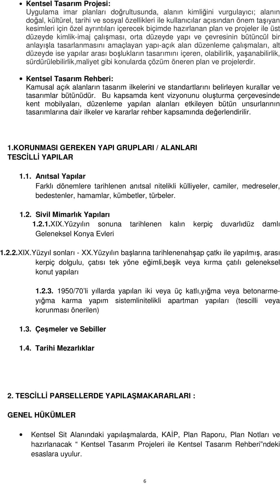 alan düzenleme çalışmaları, alt düzeyde ise yapılar arası boşlukların tasarımını içeren, olabilirlik, yaşanabilirlik, sürdürülebilirlik,maliyet gibi konularda çözüm öneren plan ve projelerdir.