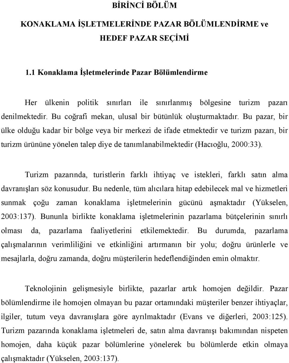 Bu pazar, bir ülke olduğu kadar bir bölge veya bir merkezi de ifade etmektedir ve turizm pazarı, bir turizm ürününe yönelen talep diye de tanımlanabilmektedir (Hacıoğlu, 2000:33).