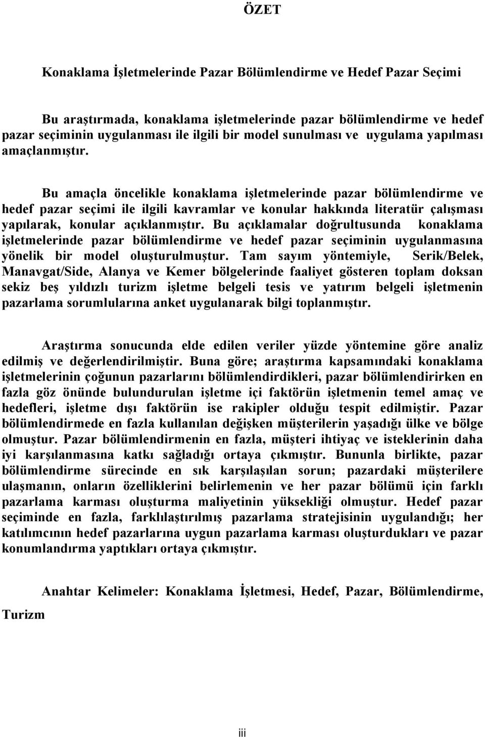 Bu amaçla öncelikle konaklama işletmelerinde pazar bölümlendirme ve hedef pazar seçimi ile ilgili kavramlar ve konular hakkında literatür çalışması yapılarak, konular açıklanmıştır.