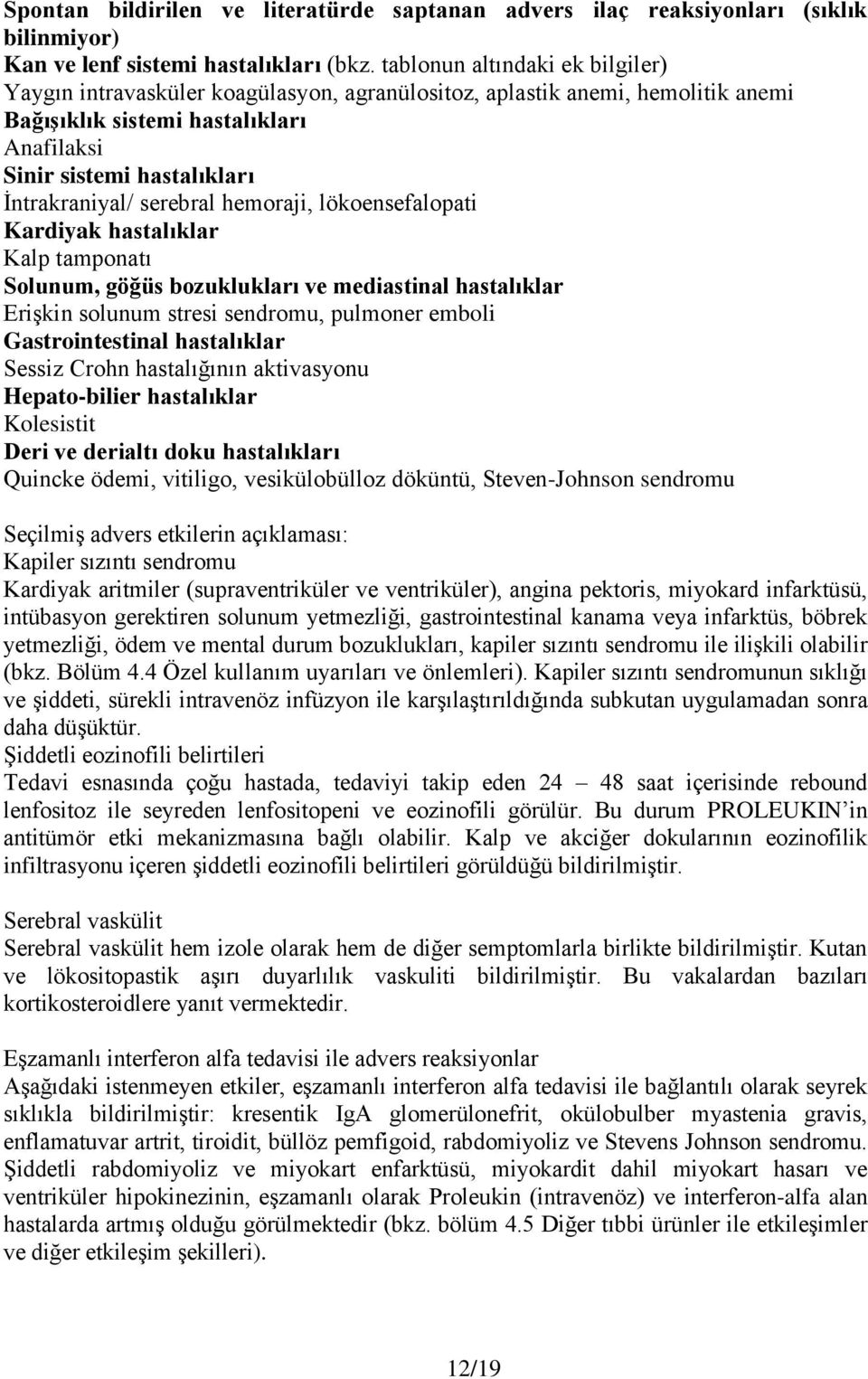 serebral hemoraji, lökoensefalopati Kardiyak hastalıklar Kalp tamponatı Solunum, göğüs bozuklukları ve mediastinal hastalıklar Erişkin solunum stresi sendromu, pulmoner emboli Gastrointestinal