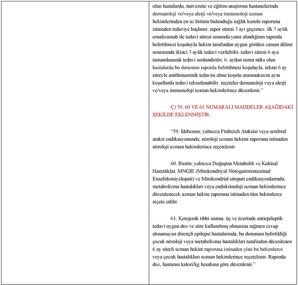 ilk 3 aylık omalizumab ile tedavi süresi sonunda yanıt alındığının raporda belirtilmesi koşuluyla hekim tarafından uygun görülen zaman dilimi sonrasında ikinci 3 aylık tedavi verilebilir.