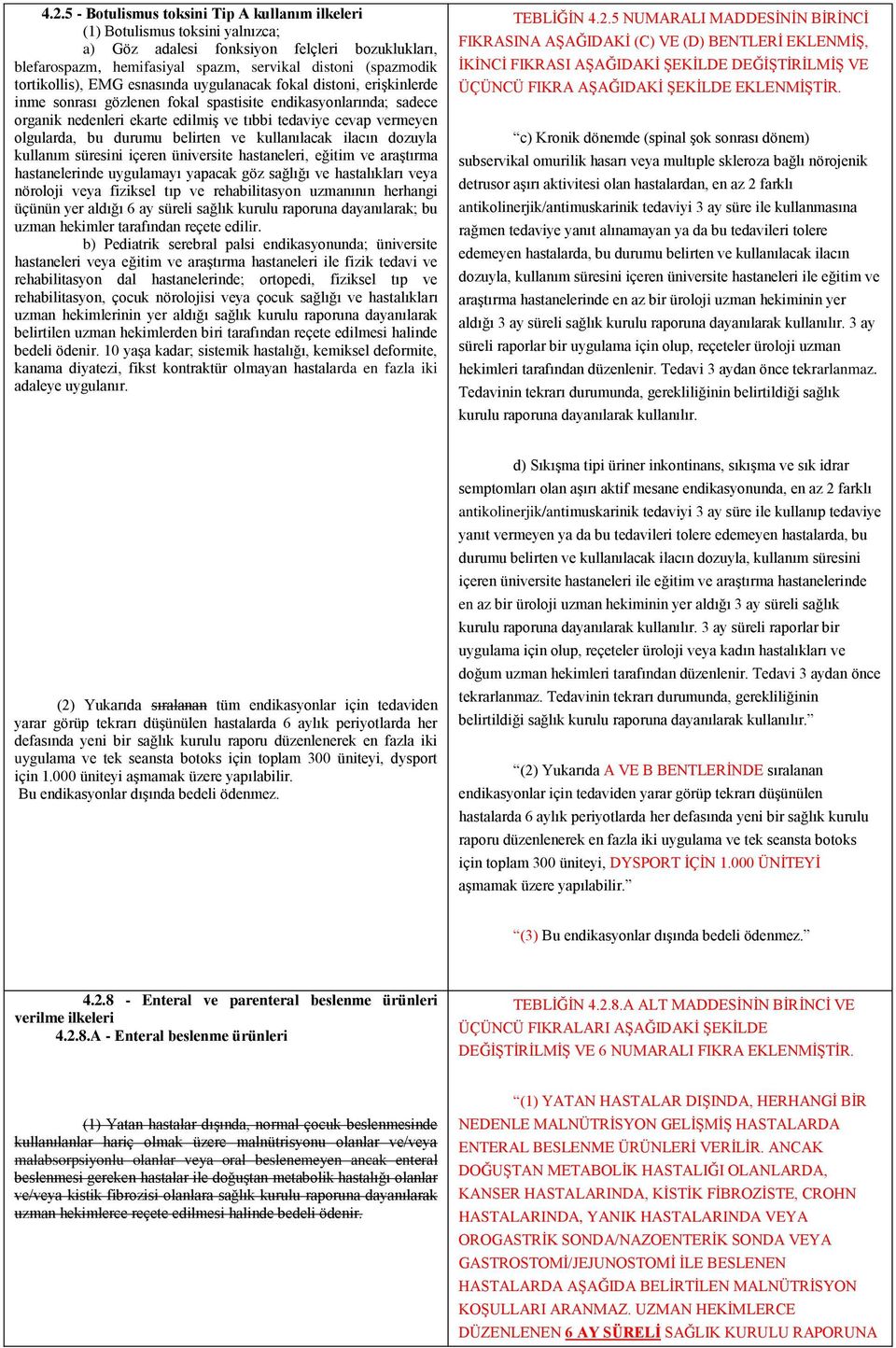 olgularda, bu durumu belirten ve kullanılacak ilacın dozuyla kullanım süresini içeren üniversite hastaneleri, eğitim ve araştırma hastanelerinde uygulamayı yapacak göz sağlığı ve hastalıkları veya