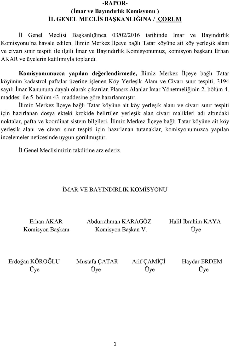 Komisyonumuzca yapılan değerlendirmede, İlimiz Merkez İlçeye bağlı Tatar köyünün kadastrol paftalar üzerine işlenen Köy Yerleşik Alanı ve Civarı sınır tespiti, 3194 sayılı İmar Kanununa dayalı olarak