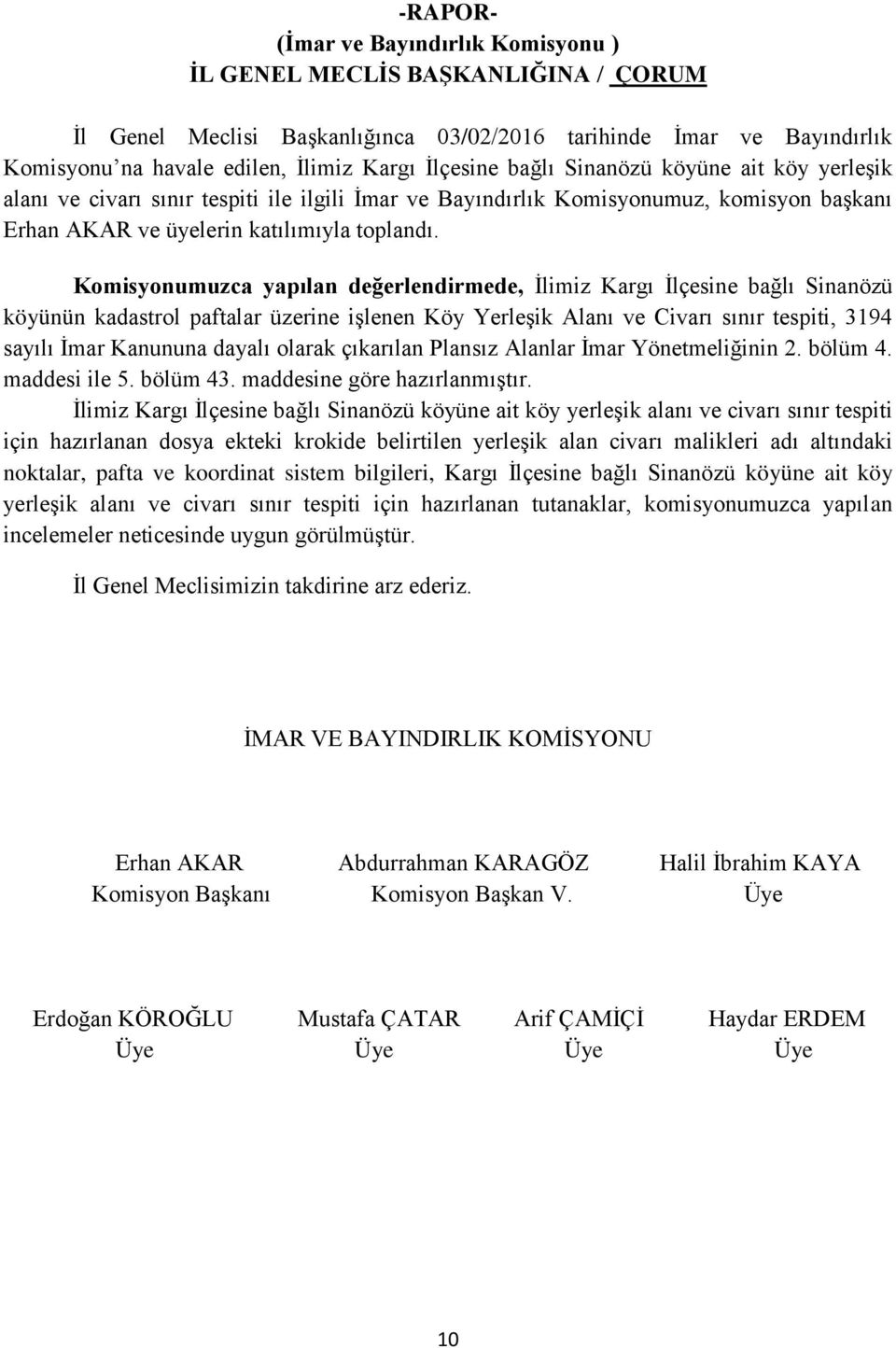 Komisyonumuzca yapılan değerlendirmede, İlimiz Kargı İlçesine bağlı Sinanözü köyünün kadastrol paftalar üzerine işlenen Köy Yerleşik Alanı ve Civarı sınır tespiti, 3194 sayılı İmar Kanununa dayalı