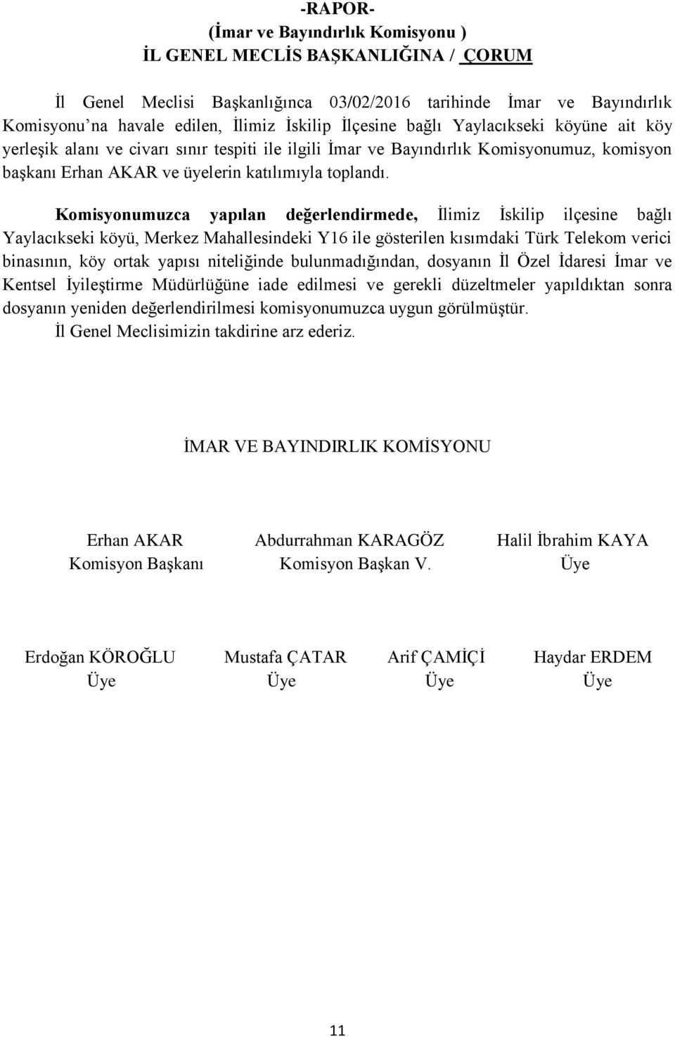 Komisyonumuzca yapılan değerlendirmede, İlimiz İskilip ilçesine bağlı Yaylacıkseki köyü, Merkez Mahallesindeki Y16 ile gösterilen kısımdaki Türk Telekom verici binasının, köy ortak yapısı niteliğinde