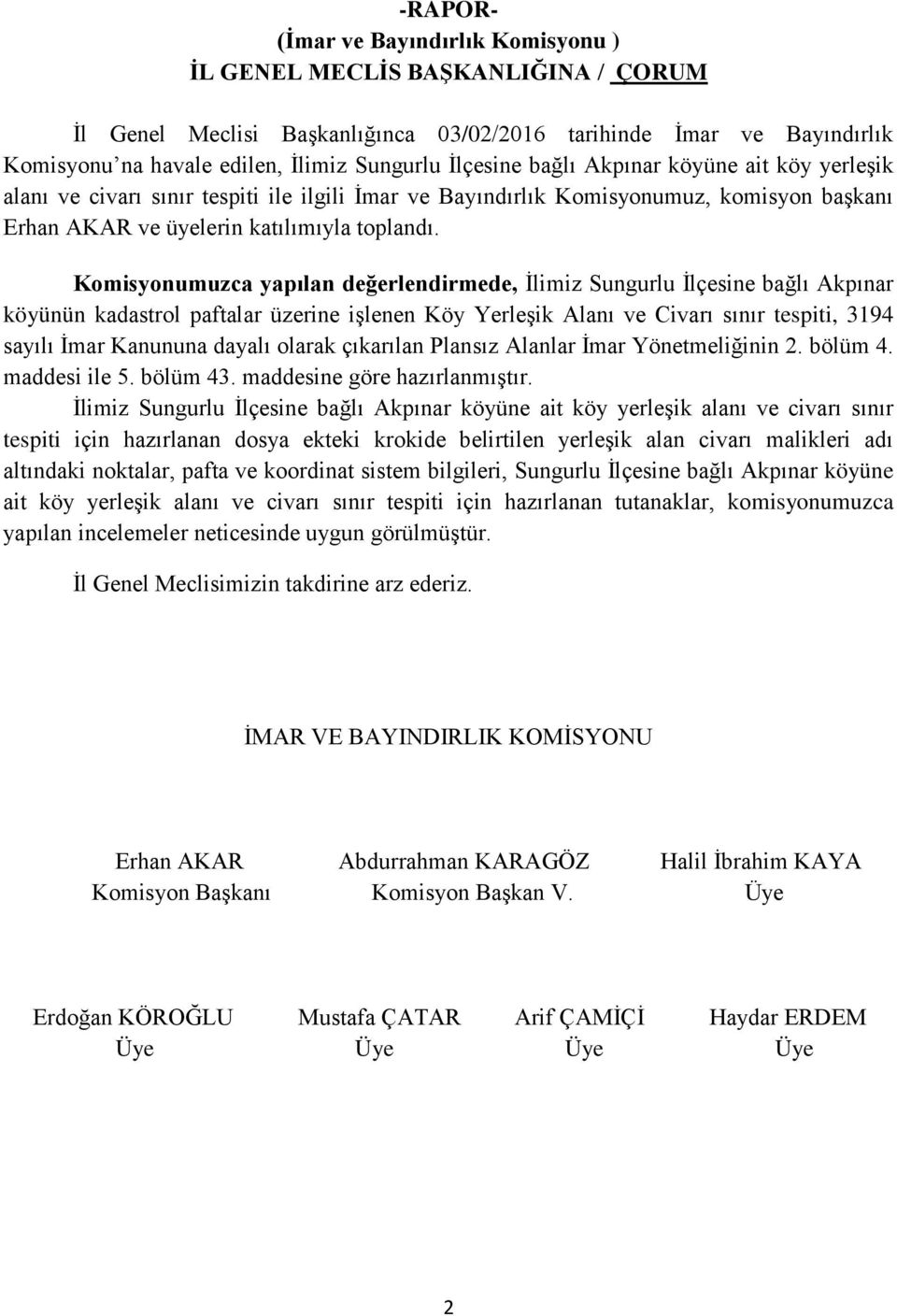 Komisyonumuzca yapılan değerlendirmede, İlimiz Sungurlu İlçesine bağlı Akpınar köyünün kadastrol paftalar üzerine işlenen Köy Yerleşik Alanı ve Civarı sınır tespiti, 3194 sayılı İmar Kanununa dayalı