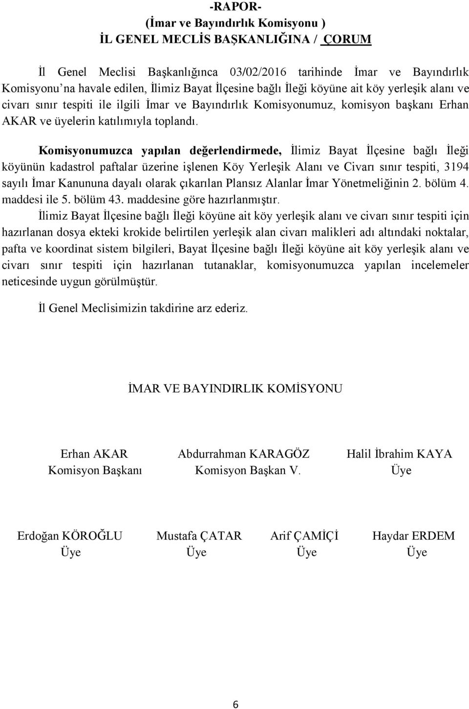 Komisyonumuzca yapılan değerlendirmede, İlimiz Bayat İlçesine bağlı İleği köyünün kadastrol paftalar üzerine işlenen Köy Yerleşik Alanı ve Civarı sınır tespiti, 3194 sayılı İmar Kanununa dayalı