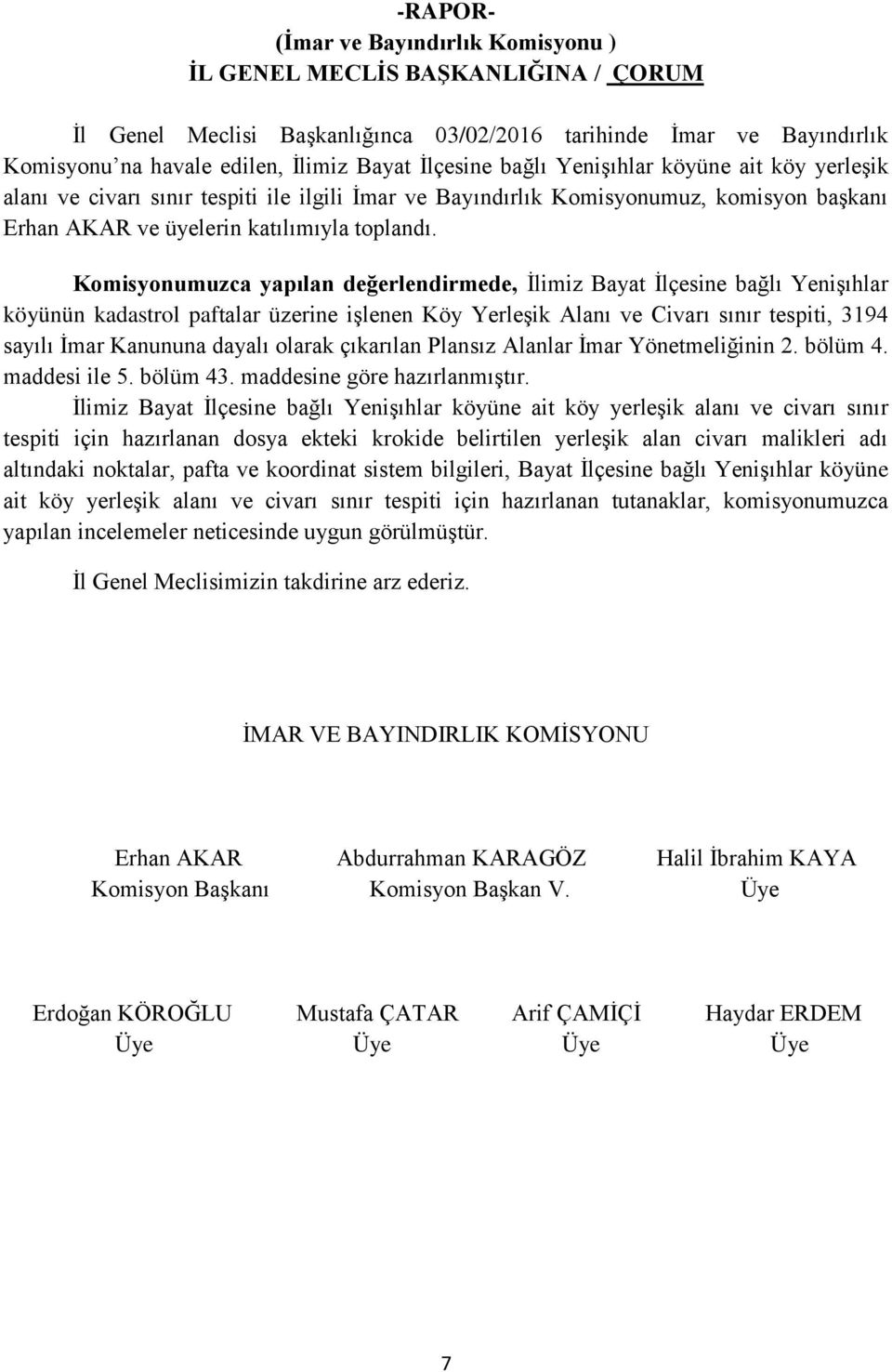 Komisyonumuzca yapılan değerlendirmede, İlimiz Bayat İlçesine bağlı Yenişıhlar köyünün kadastrol paftalar üzerine işlenen Köy Yerleşik Alanı ve Civarı sınır tespiti, 3194 sayılı İmar Kanununa dayalı