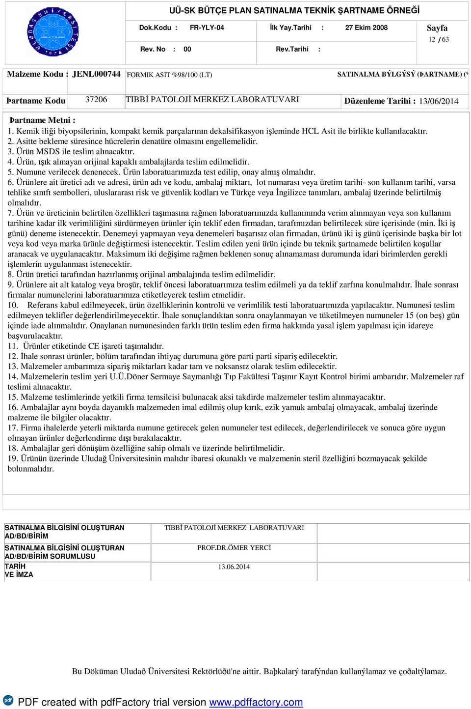 Ürün MSDS ile teslim alınacaktır. 4. Ürün, ışık almayan orijinal kapaklı ambalajlarda teslim edilmelidir. 5. Numune verilecek denenecek. Ürün laboratuarımızda test edilip, onay almış olmalıdır. 6.