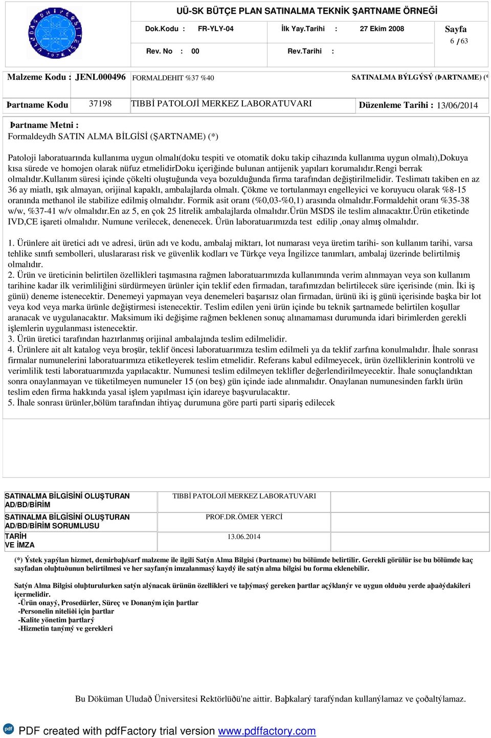 laboratuarında kullanıma uygun olmalı(doku tespiti ve otomatik doku takip cihazında kullanıma uygun olmalı),dokuya kısa sürede ve homojen olarak nüfuz etmelidirdoku içeriğinde bulunan antijenik