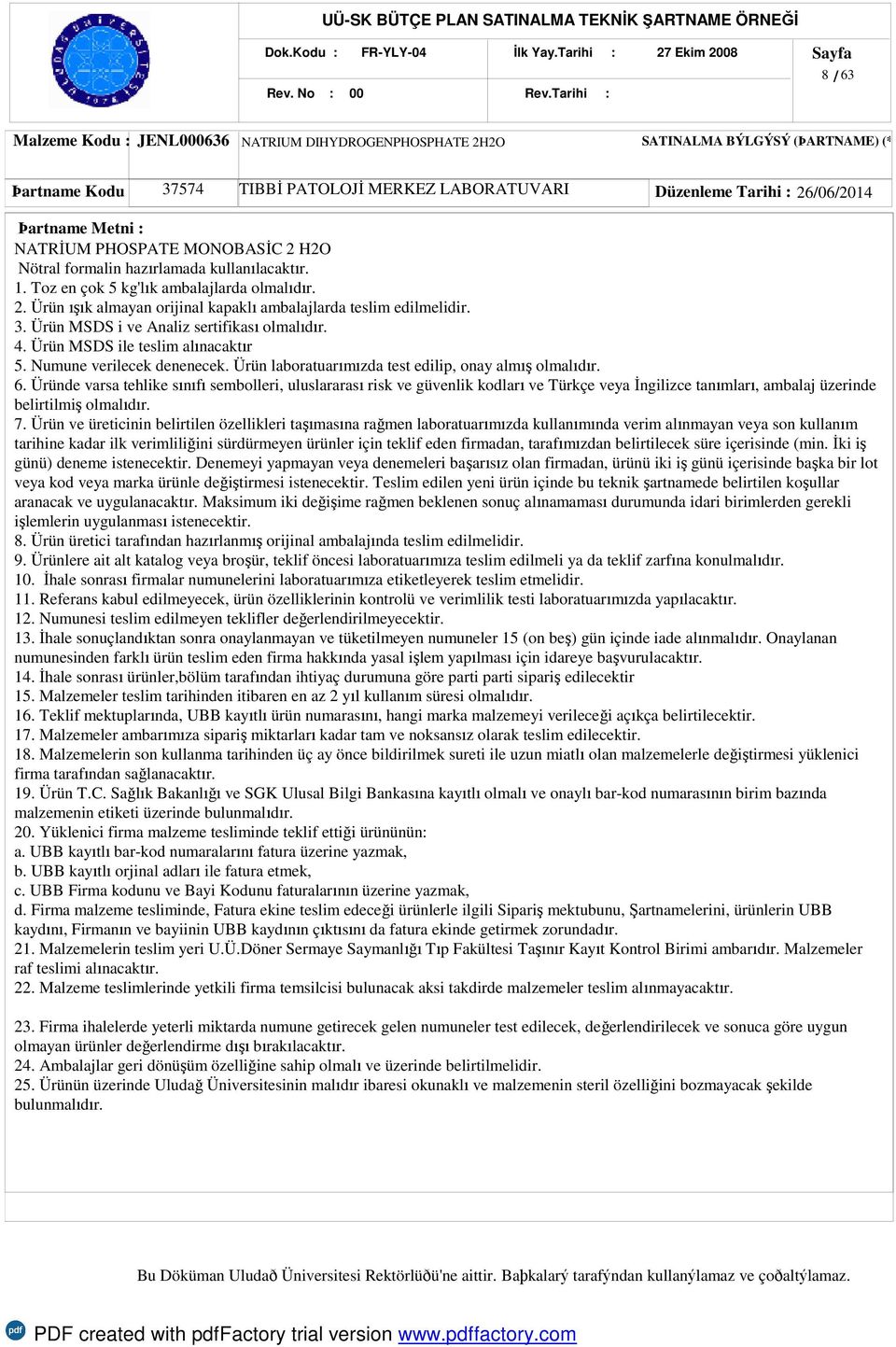 formalin hazırlamada kullanılacaktır. 1. Toz en çok 5 kg'lık ambalajlarda olmalıdır. 2. Ürün ışık almayan orijinal kapaklı ambalajlarda teslim edilmelidir. 3.