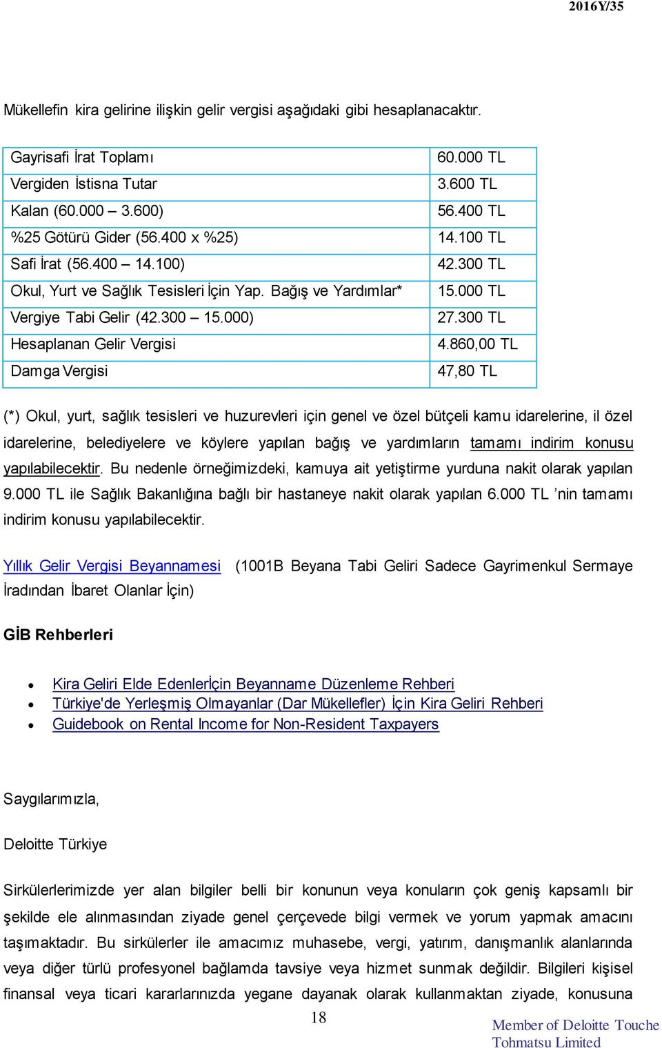 860,00 TL Damga Vergisi 47,80 TL (*) Okul, yurt, sağlık tesisleri ve huzurevleri için genel ve özel bütçeli kamu idarelerine, il özel idarelerine, belediyelere ve köylere yapılan bağış ve yardımların