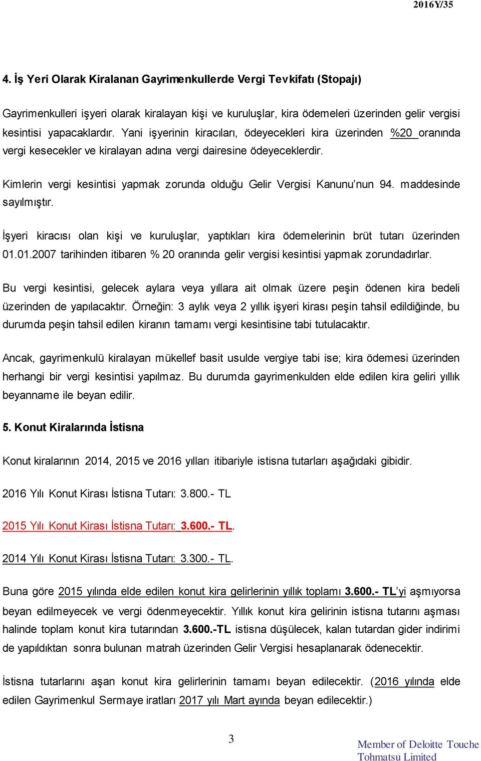 Kimlerin vergi kesintisi yapmak zorunda olduğu Gelir Vergisi Kanunu nun 94. maddesinde sayılmıştır. İşyeri kiracısı olan kişi ve kuruluşlar, yaptıkları kira ödemelerinin brüt tutarı üzerinden 01.