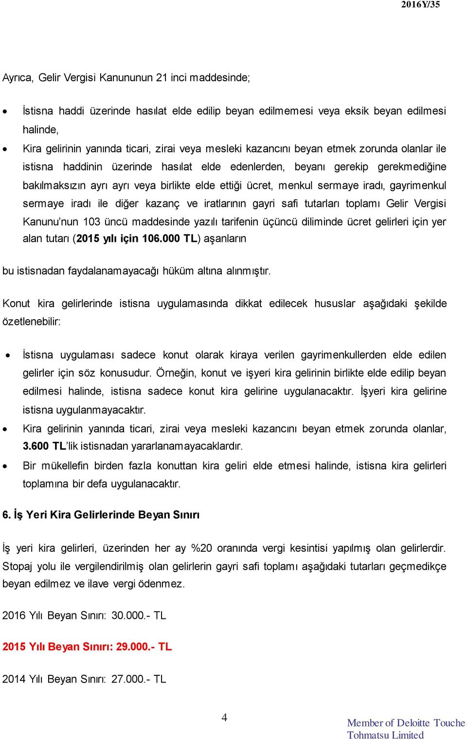 iradı, gayrimenkul sermaye iradı ile diğer kazanç ve iratlarının gayri safi tutarları toplamı Gelir Vergisi Kanunu nun 103 üncü maddesinde yazılı tarifenin üçüncü diliminde ücret gelirleri için yer