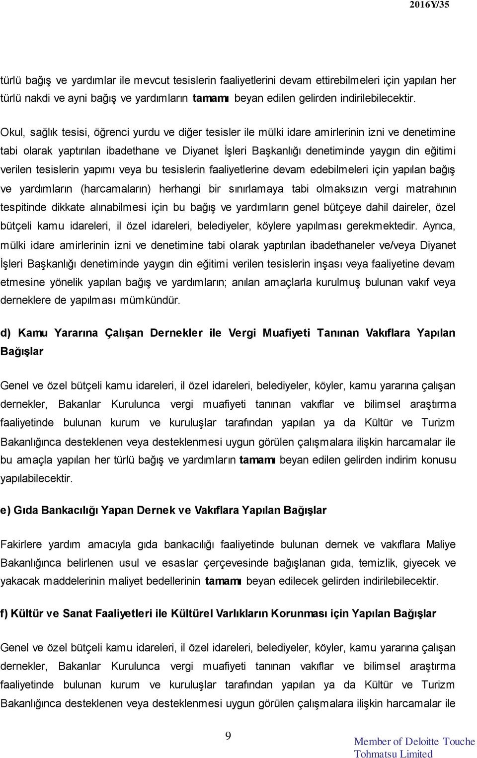 verilen tesislerin yapımı veya bu tesislerin faaliyetlerine devam edebilmeleri için yapılan bağış ve yardımların (harcamaların) herhangi bir sınırlamaya tabi olmaksızın vergi matrahının tespitinde