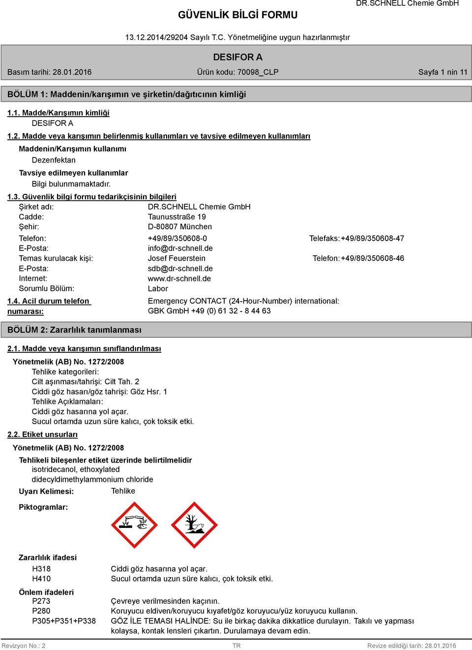 Güvenlik bilgi formu tedarikçisinin bilgileri Şirket adı: Cadde: Taunusstraße 19 Şehir: D-80807 München Telefon: +49/89/350608-0 Telefaks: +49/89/350608-47 E-Posta: info@dr-schnell.