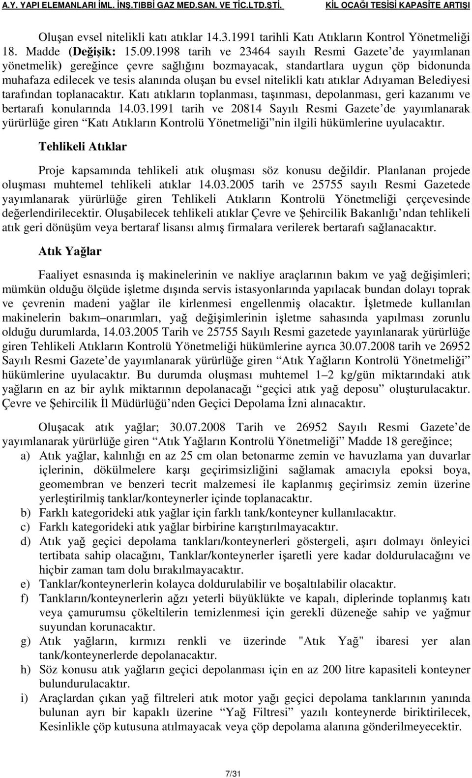 1998 tarih ve 23464 sayılı Resmi Gazete de yayımlanan yönetmelik) gereğince çevre sağlığını bozmayacak, standartlara uygun çöp bidonunda muhafaza edilecek ve tesis alanında oluşan bu evsel nitelikli