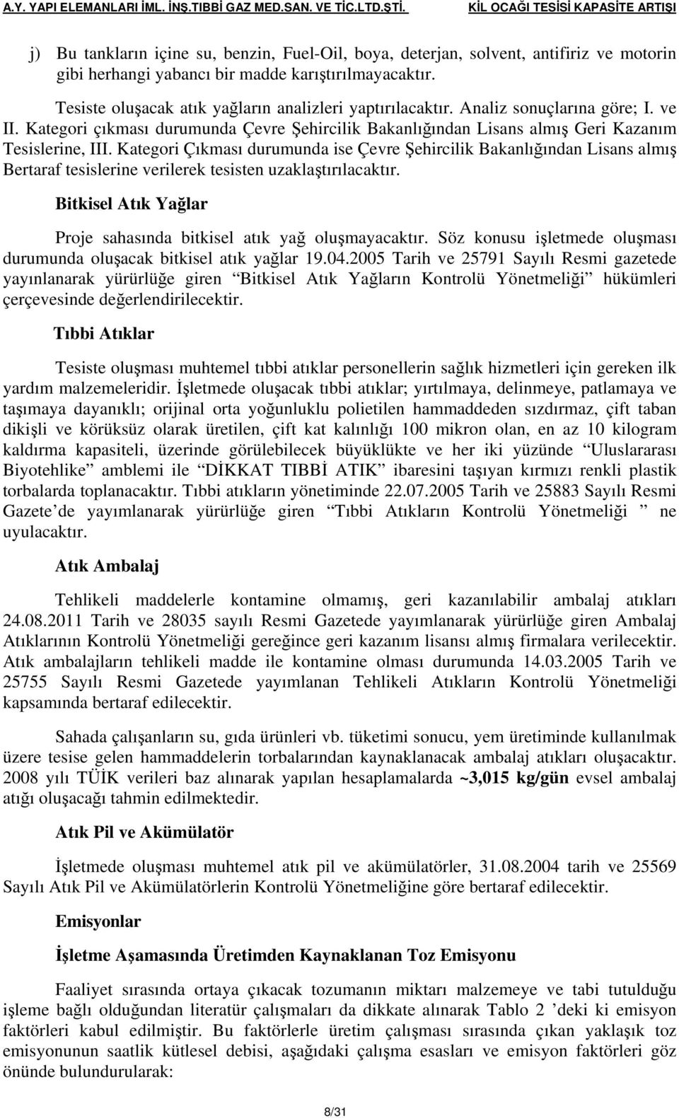 Tesiste oluşacak atık yağların analizleri yaptırılacaktır. Analiz sonuçlarına göre; I. ve II. Kategori çıkması durumunda Çevre Şehircilik Bakanlığından Lisans almış Geri Kazanım Tesislerine, III.