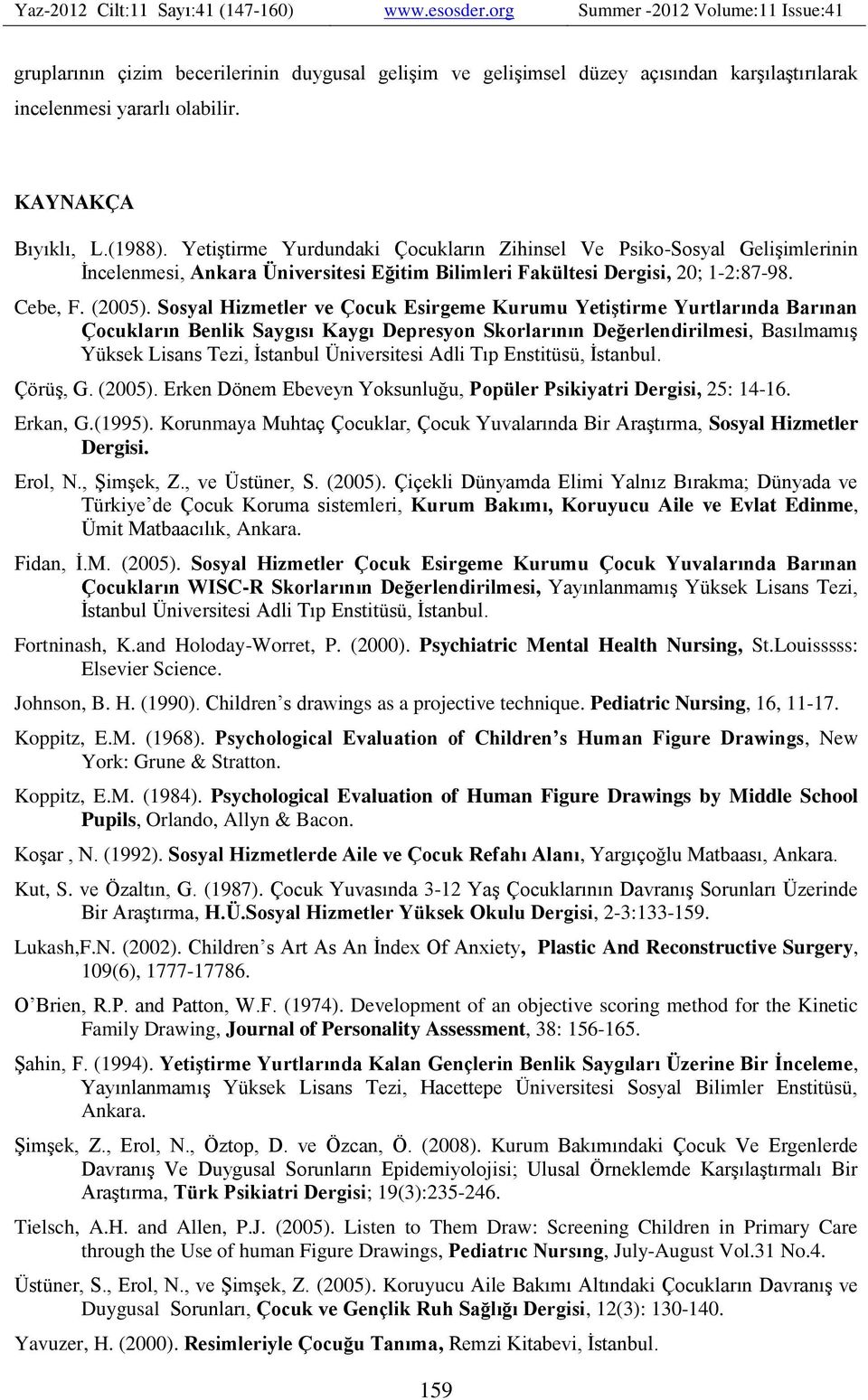 Sosyal Hizmetler ve Çocuk Esirgeme Kurumu Yetiştirme Yurtlarında Barınan Çocukların Benlik Saygısı Kaygı Depresyon Skorlarının Değerlendirilmesi, Basılmamış Yüksek Lisans Tezi, İstanbul Üniversitesi