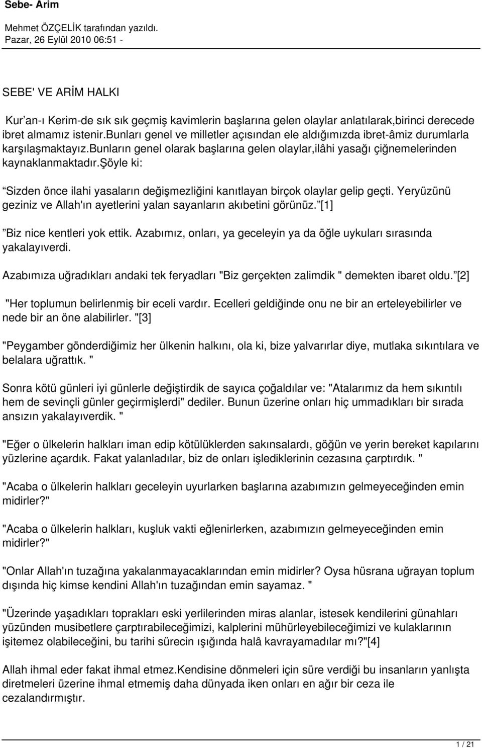 şöyle ki: Sizden önce ilahi yasaların değişmezliğini kanıtlayan birçok olaylar gelip geçti. Yeryüzünü geziniz ve Allah'ın ayetlerini yalan sayanların akıbetini görünüz.