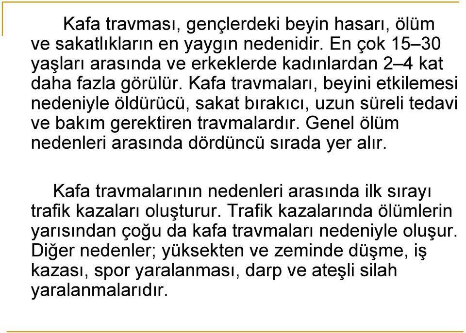 Kafa travmaları, beyini etkilemesi nedeniyle öldürücü, sakat bırakıcı, uzun süreli tedavi ve bakım gerektiren travmalardır.