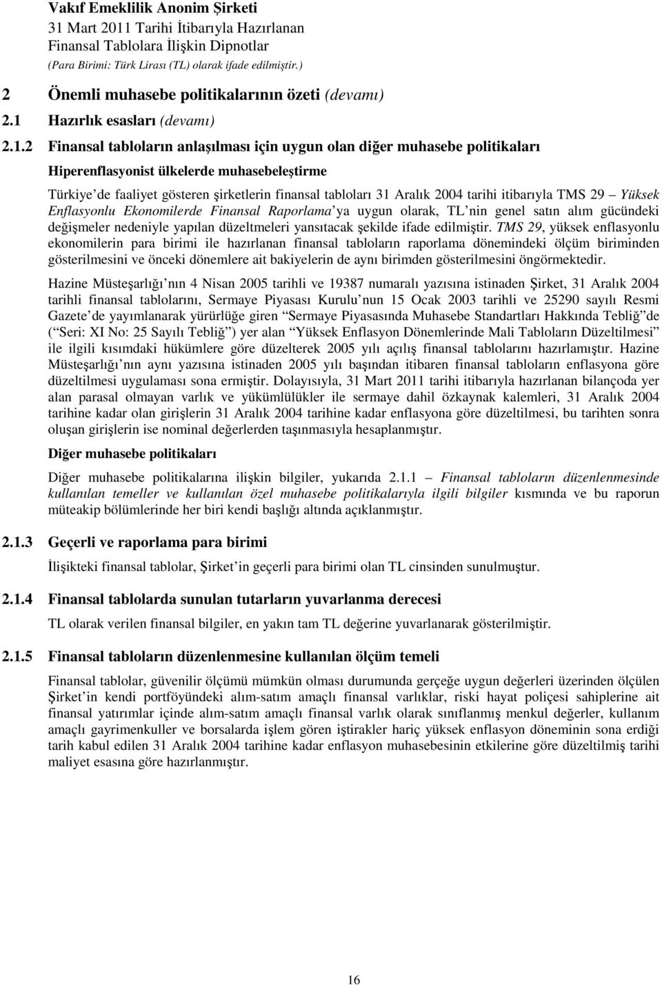2 Finansal tabloların anlaşılması için uygun olan diğer muhasebe politikaları Hiperenflasyonist ülkelerde muhasebeleştirme Türkiye de faaliyet gösteren şirketlerin finansal tabloları 31 Aralık 2004