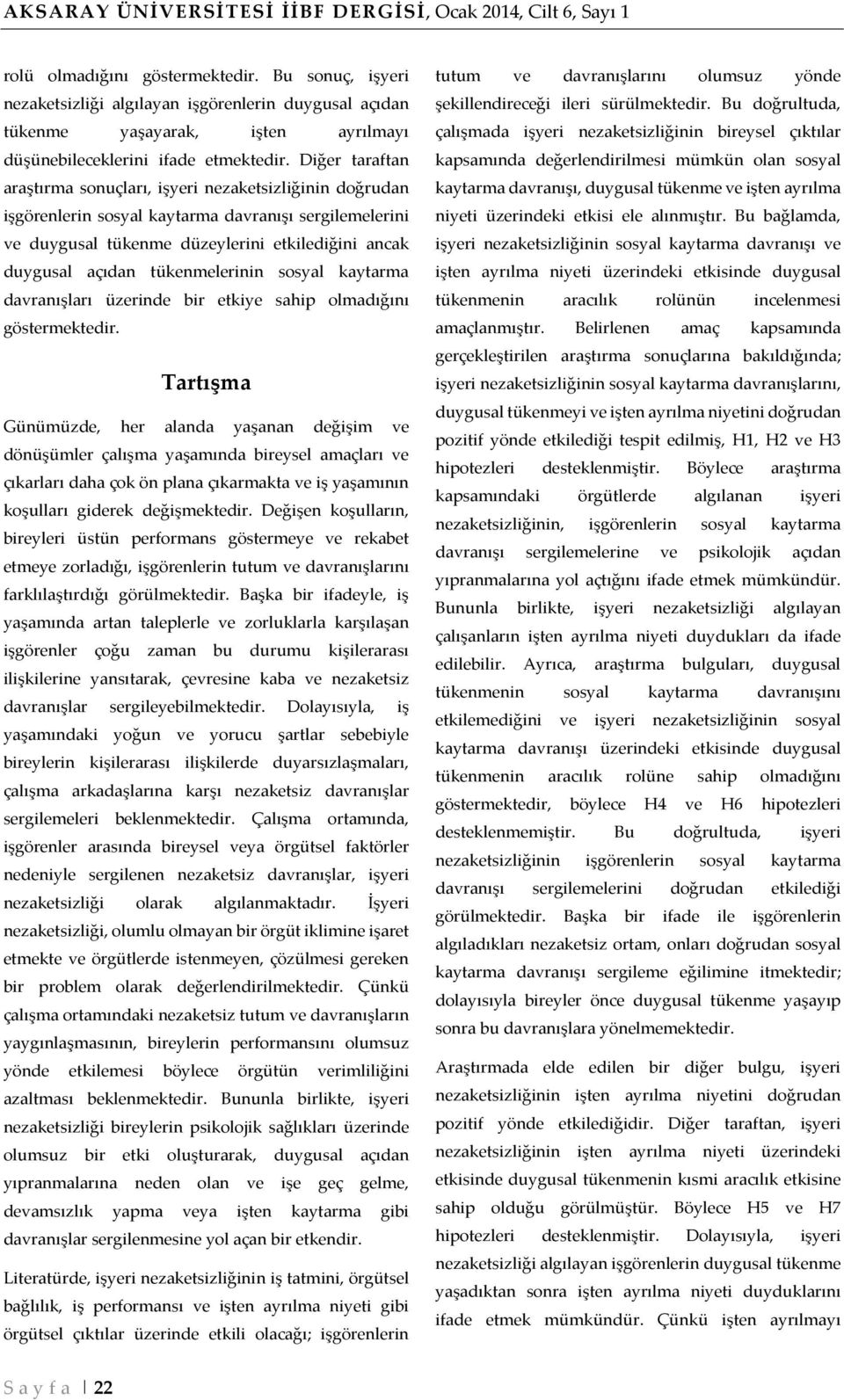 Diğer taraftan araştırma sonuçları, işyeri nezaketsizliğinin doğrudan işgörenlerin sosyal kaytarma davranışı sergilemelerini ve duygusal tükenme düzeylerini etkilediğini ancak duygusal açıdan