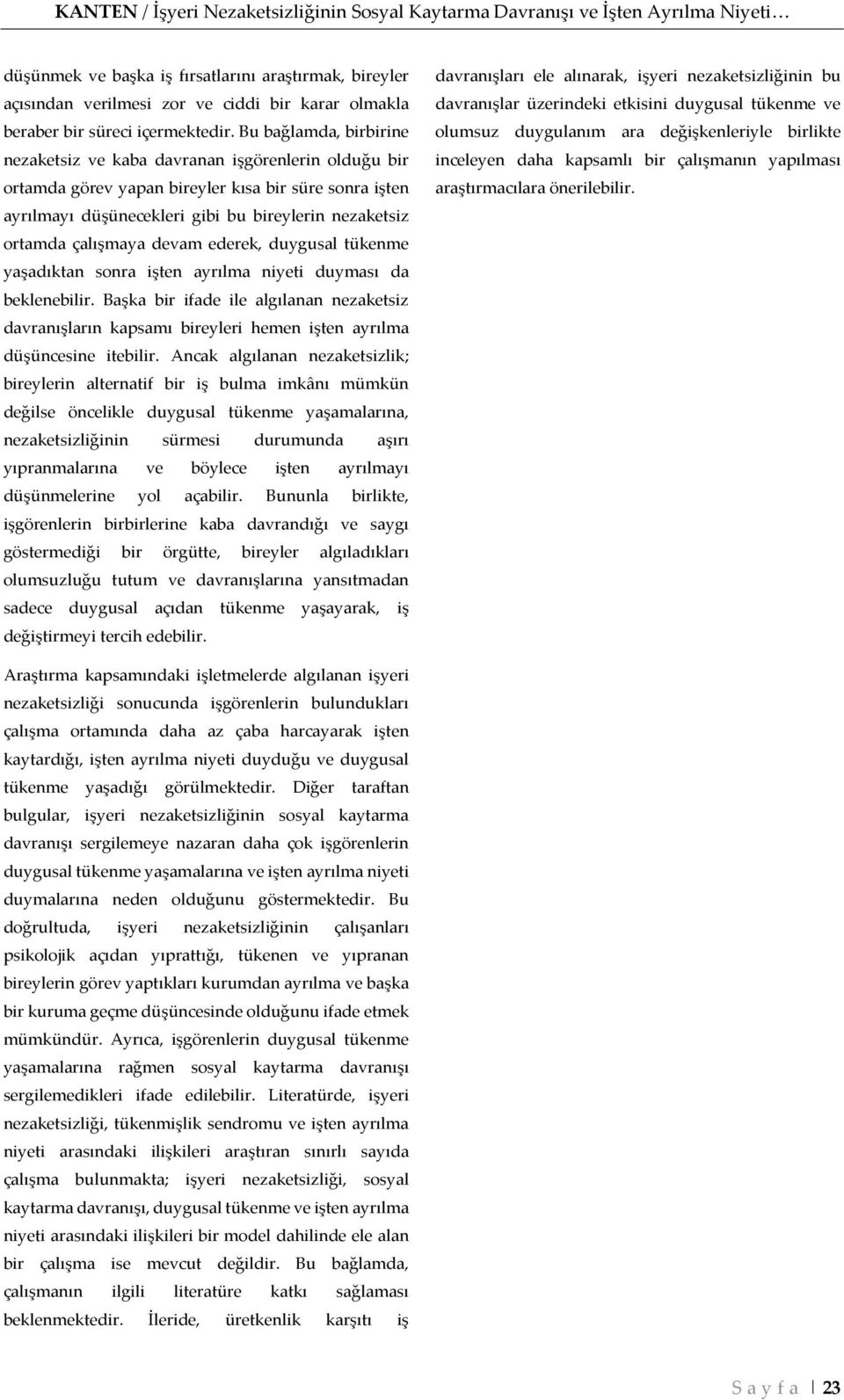 Bu bağlamda, birbirine nezaketsiz ve kaba davranan işgörenlerin olduğu bir ortamda görev yapan bireyler kısa bir süre sonra işten ayrılmayı düşünecekleri gibi bu bireylerin nezaketsiz ortamda