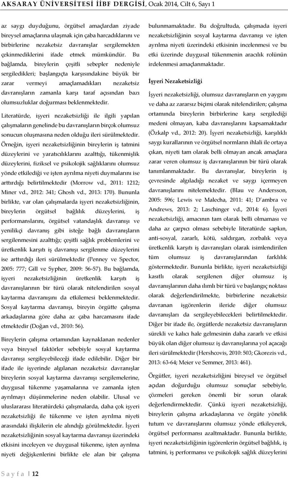 Bu bağlamda, bireylerin çeşitli sebepler nedeniyle sergiledikleri; başlangıçta karşısındakine büyük bir zarar vermeyi amaçlamadıkları nezaketsiz davranışların zamanla karşı taraf açısından bazı