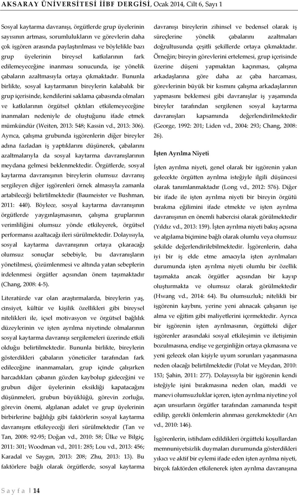 Bununla birlikte, sosyal kaytarmanın bireylerin kalabalık bir grup içerisinde, kendilerini saklama çabasında olmaları ve katkılarının örgütsel çıktıları etkilemeyeceğine inanmaları nedeniyle de