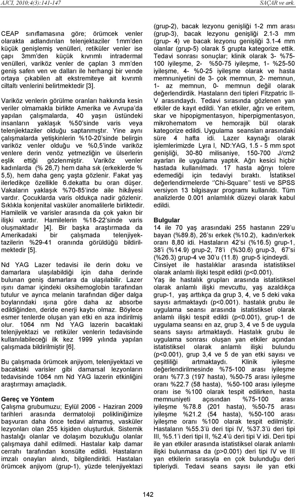 venler de çapları 3 mm den geniş safen ven ve dalları ile herhangi bir vende ortaya çıkabilen alt ekstremiteye ait kıvrımlı ciltaltı venlerini belirtmektedir [3].