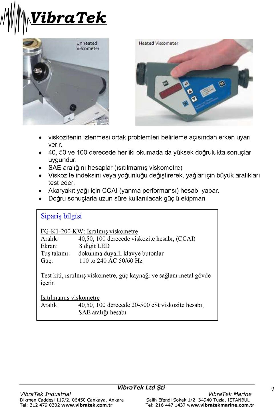 Akaryakıt yağı için CCAI (yanma performansı) hesabı yapar. Doğru sonuçlarla uzun süre kullanılacak güçlü ekipman.