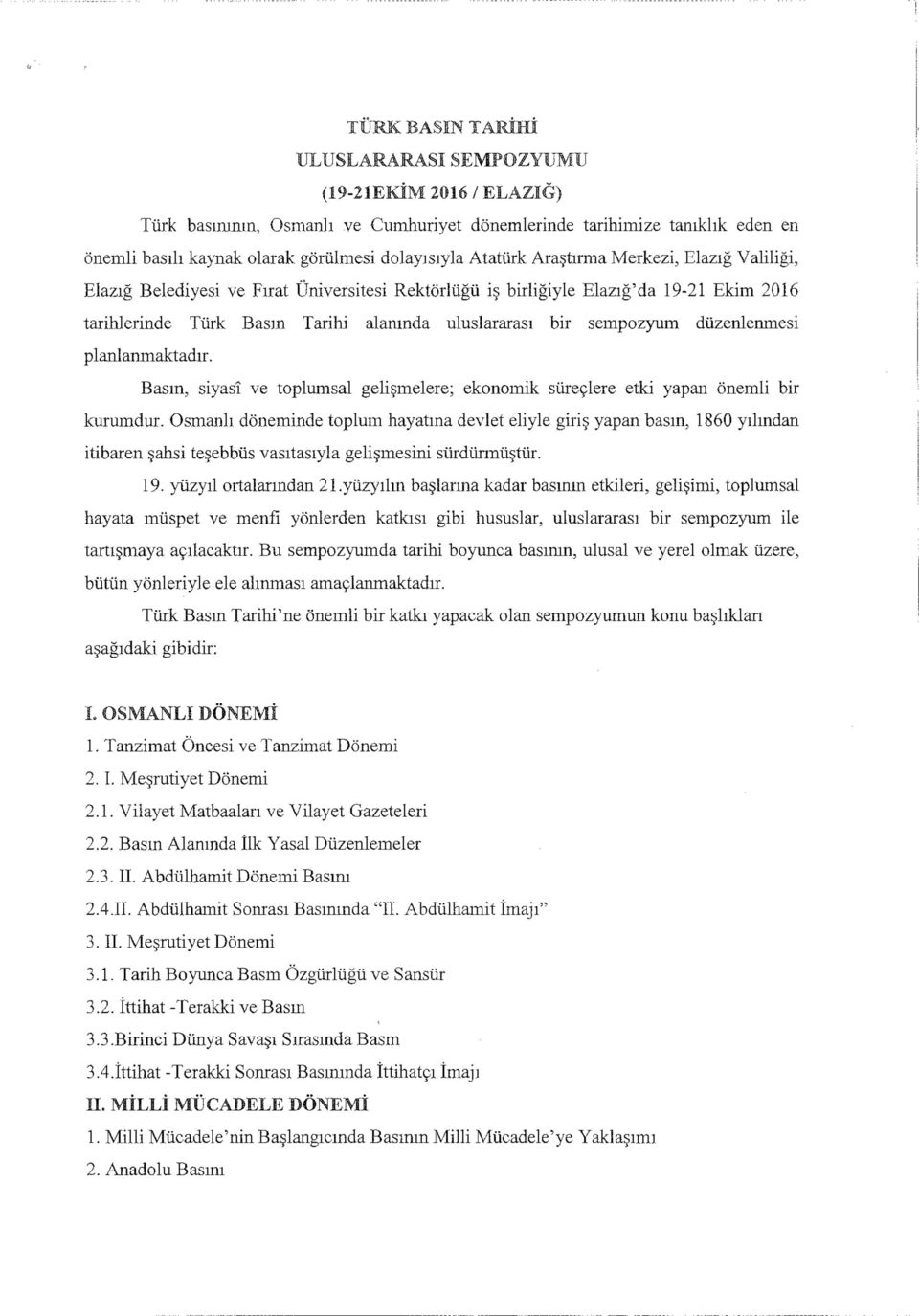 sempozyum düzenlenmesi planlanmaktadır. Basın, siyasî ve toplumsal gelişmelere; ekonomik süreçlere etki yapan önemli bir kurumdur.